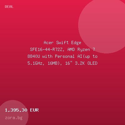 Acer Swift Edge SFE16-44-R72Z, AMD Ryzen 7 8840U with Personal AI(up to 5.1GHz, 16MB), 16" 3.2K OLED 120Hz, WQXGA+(3200x2000), 32GB LPDDR5, 1024GB PCIe NVMe SSD, AMD Radeon, Micro SD reader, — оферта от zora.bg