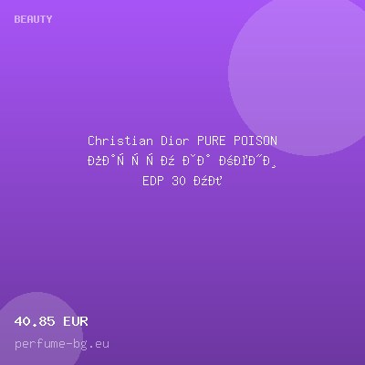 Christian Dior PURE POISON парфюм за жени EDP 30 мл — оферта от perfume-bg.eu
