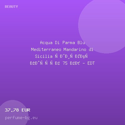 Acqua Di Parma Blu Mediterraneo Mandarino di Sicilia унисекс парфюм 75 мл - EDT — оферта от perfume-bg.eu